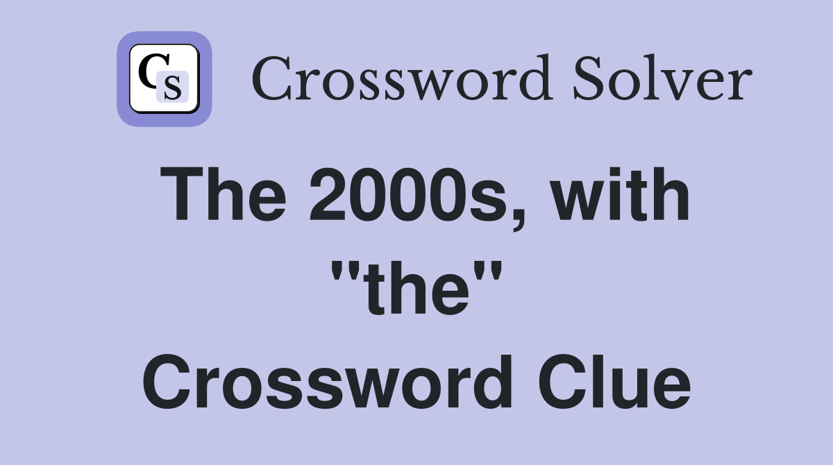 The 2000s, with "the" Crossword Clue