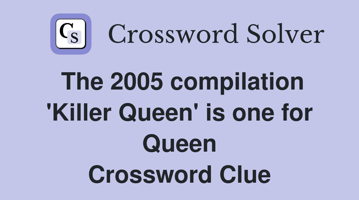 The 2005 compilation 'Killer Queen' is one for Queen Crossword Clue