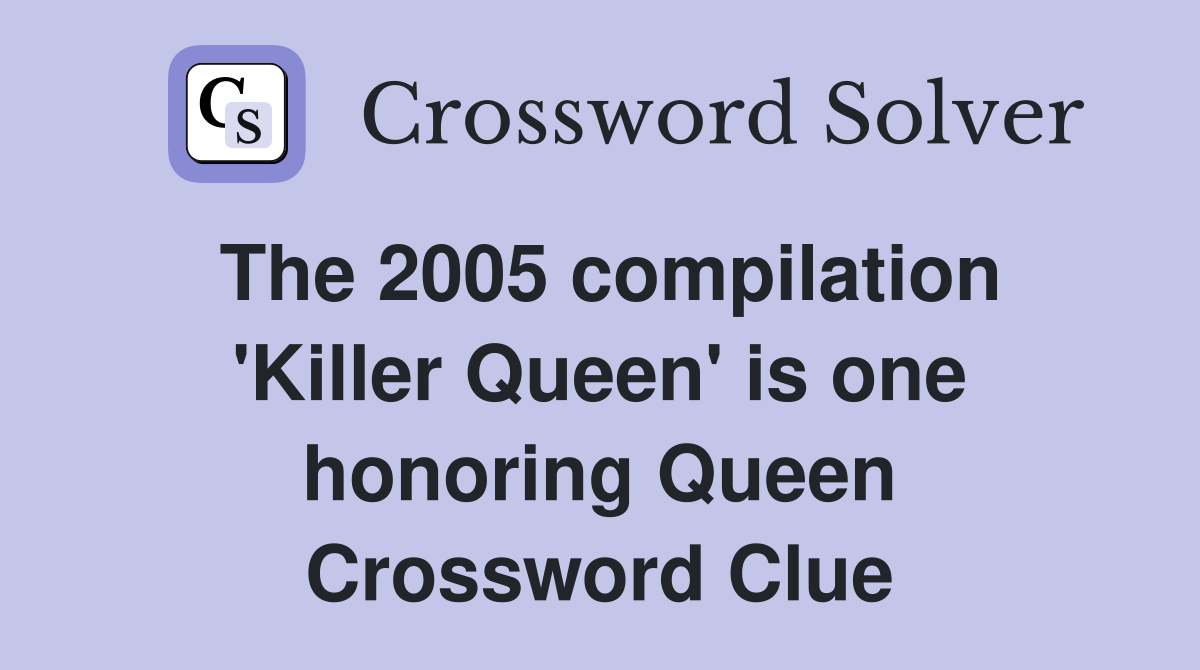 The 2005 compilation 'Killer Queen' is one honoring Queen Crossword Clue