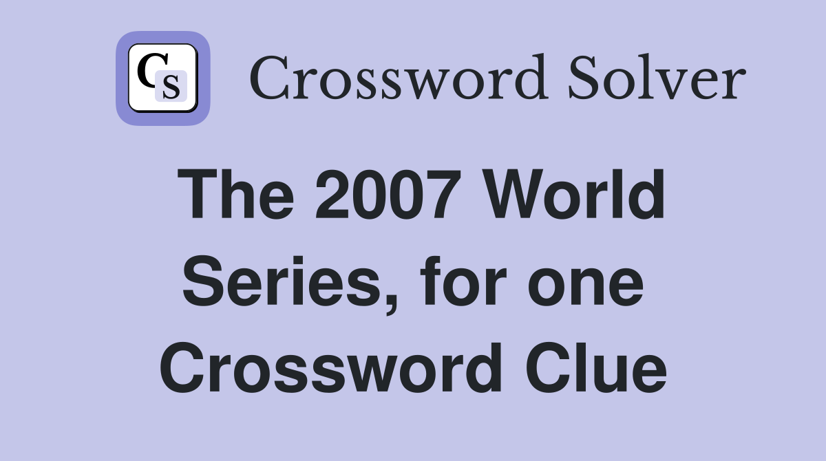 The 2007 World Series, for one Crossword Clue