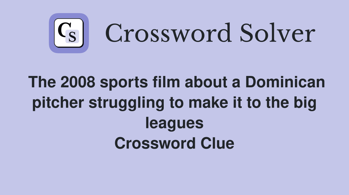 The 2008 sports film about a Dominican pitcher struggling to make it to the big leagues Crossword Clue