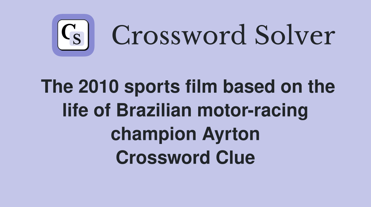 The 2010 sports film based on the life of Brazilian motor-racing champion Ayrton Crossword Clue