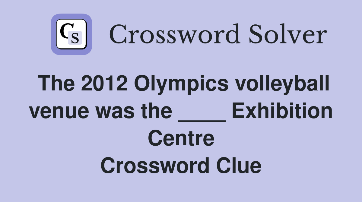 The 2012 Olympics volleyball venue was the ____ Exhibition Centre Crossword Clue