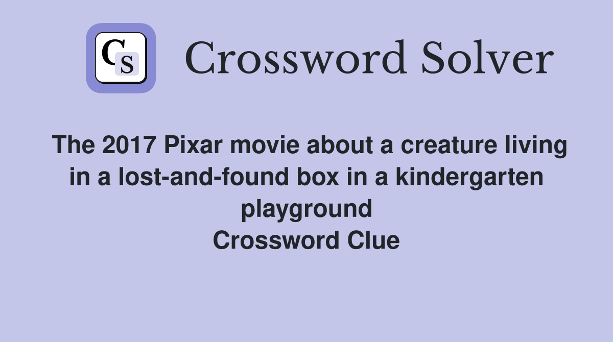The 2017 Pixar movie about a creature living in a lost-and-found box in a kindergarten playground Crossword Clue