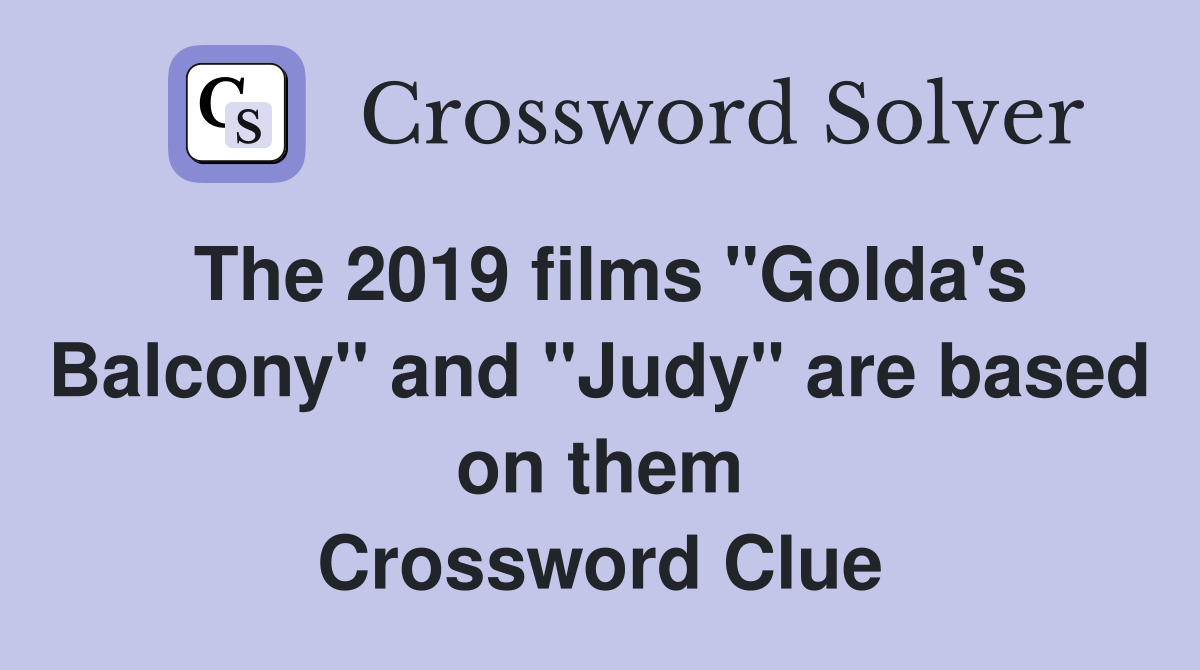 The 2019 films "Golda's Balcony" and "Judy" are based on them Crossword Clue