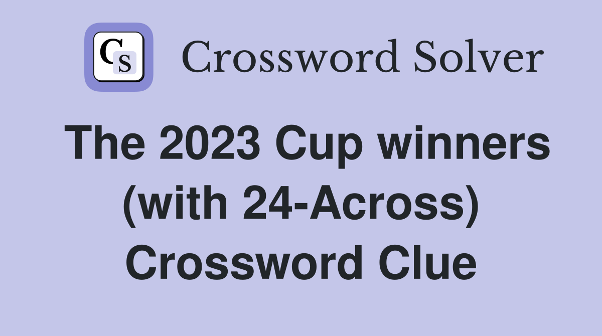 The 2023 Cup winners (with 24-Across) Crossword Clue