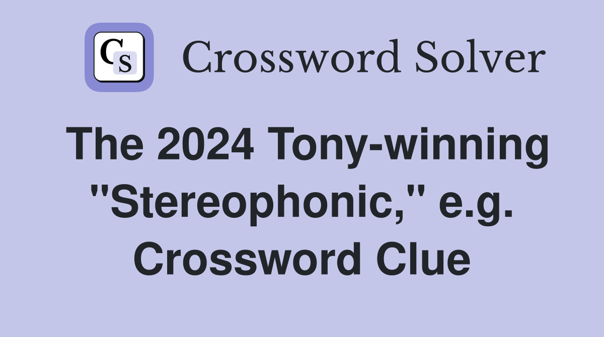 The 2024 Tony-winning "Stereophonic," e.g. Crossword Clue