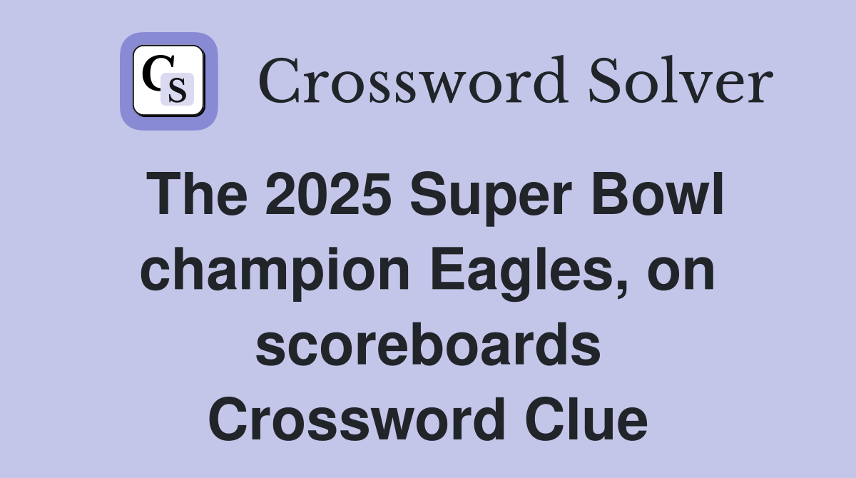 The 2025 Super Bowl champion Eagles, on scoreboards Crossword Clue