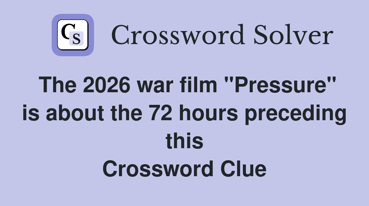 The 2026 war film "Pressure" is about the 72 hours preceding this Crossword Clue