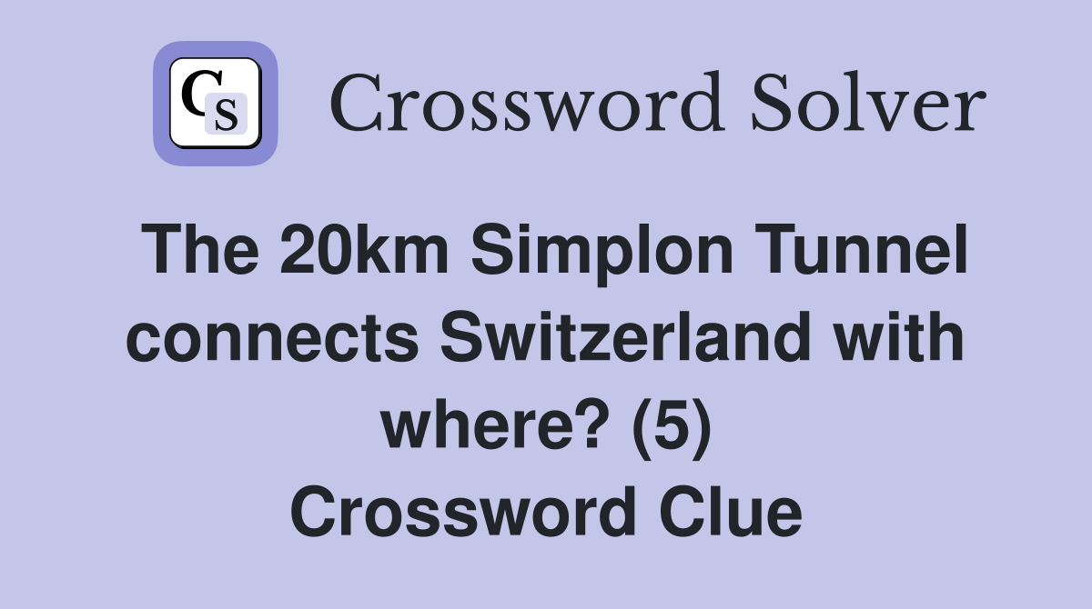 The 20km Simplon Tunnel connects Switzerland with where? (5) Crossword Clue