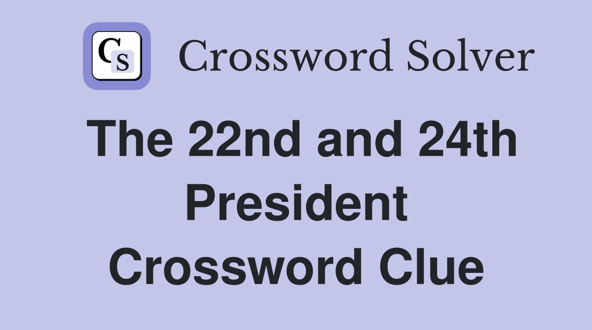 The 22nd and 24th President Crossword Clue