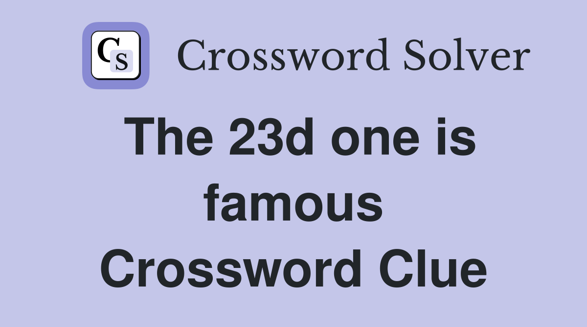 The 23d one is famous Crossword Clue