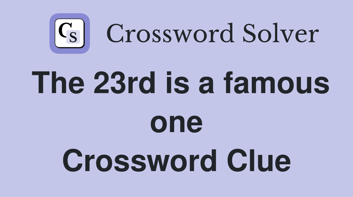 The 23rd is a famous one Crossword Clue