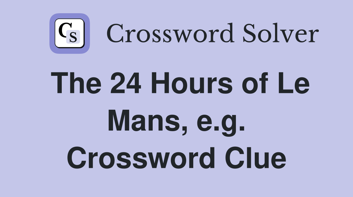 The 24 Hours of Le Mans, e.g. Crossword Clue