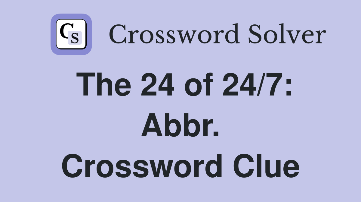 The 24 of 24/7: Abbr. Crossword Clue