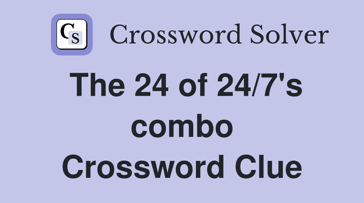 The 24 of 24/7's combo Crossword Clue