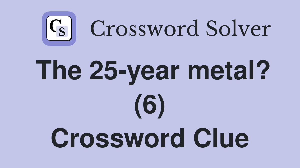 The 25-year metal? (6) Crossword Clue
