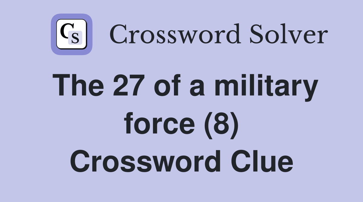The 27 of a military force (8) Crossword Clue