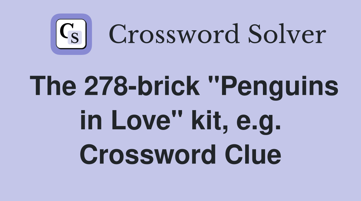 The 278-brick "Penguins in Love" kit, e.g. Crossword Clue