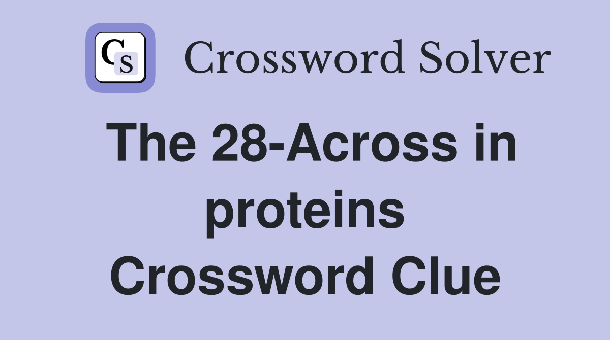 The 28-Across in proteins Crossword Clue