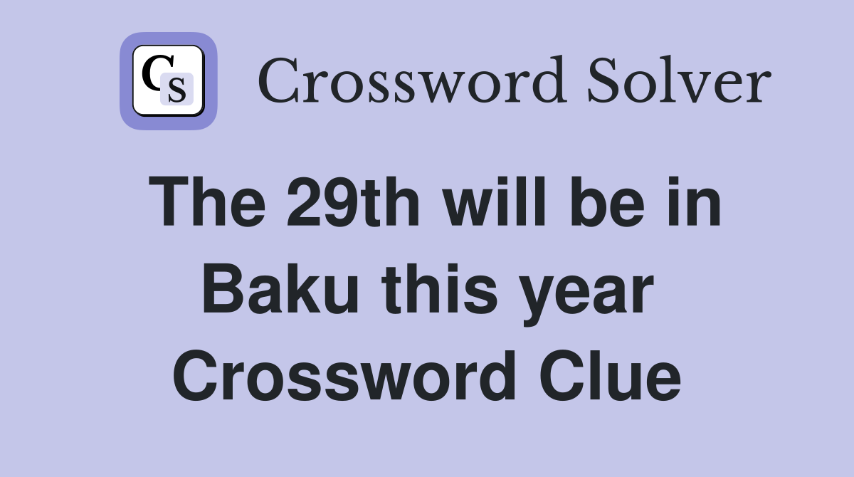 The 29th will be in Baku this year Crossword Clue