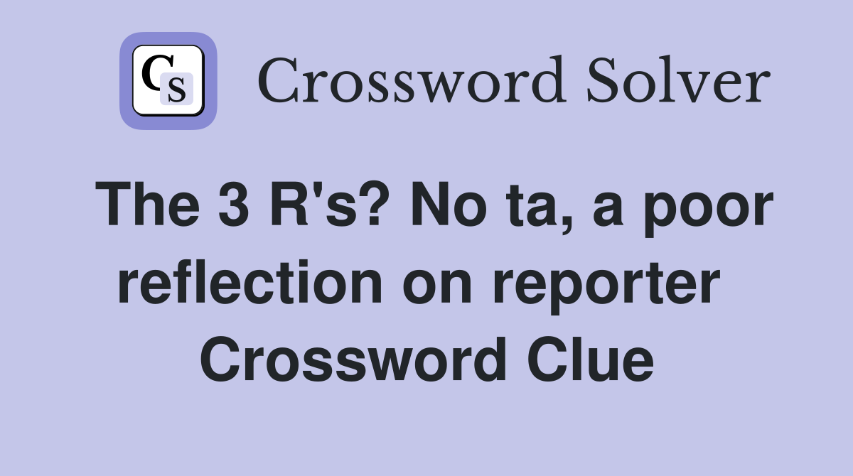 The 3 R's? No ta, a poor reflection on reporter  Crossword Clue
