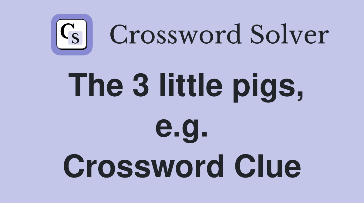The 3 little pigs, e.g. Crossword Clue