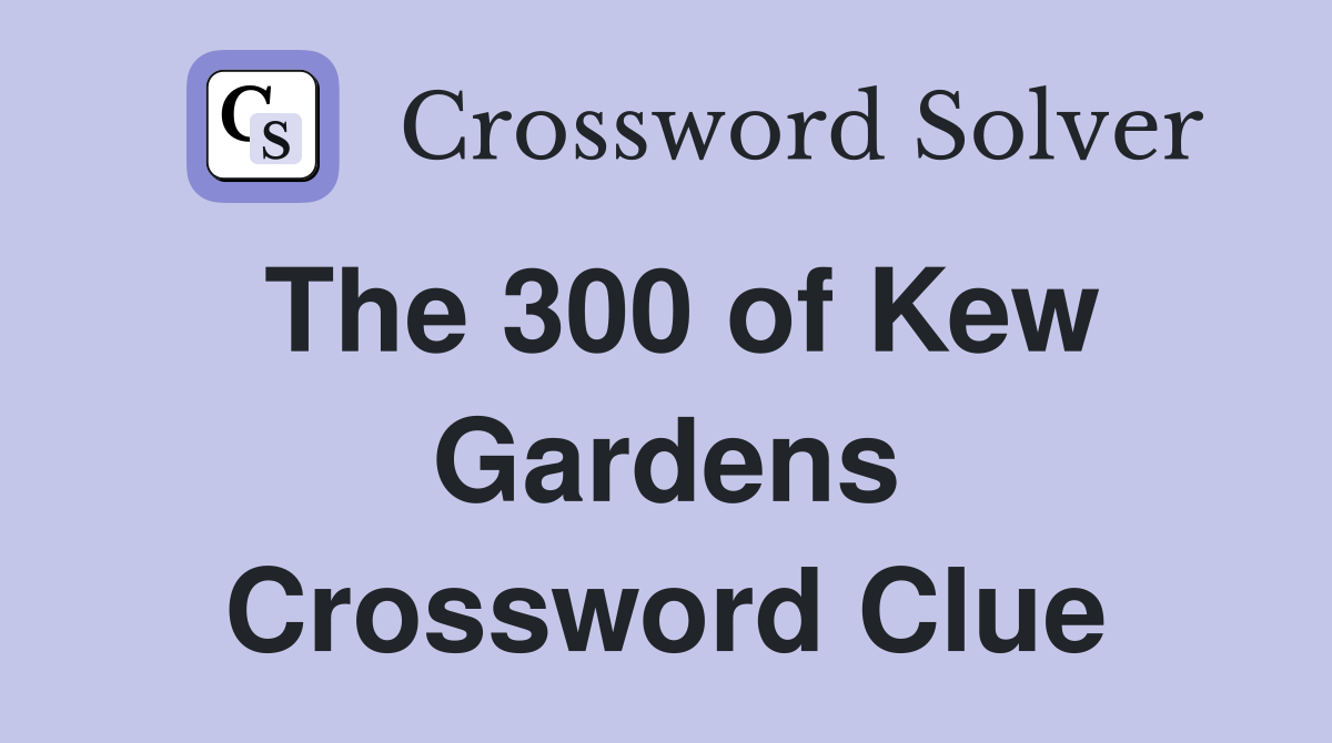 The 300 of Kew Gardens Crossword Clue