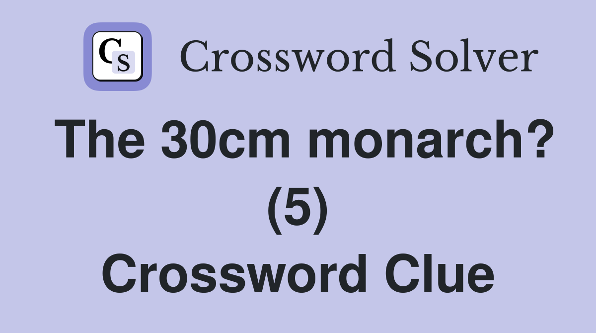 The 30cm monarch? (5) Crossword Clue