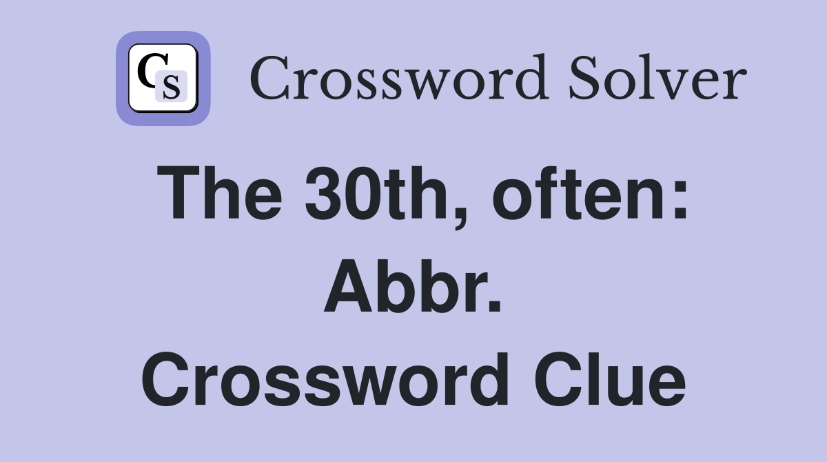 The 30th, often: Abbr. Crossword Clue