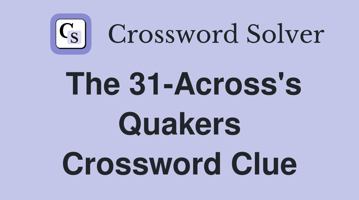 The 31-Across's Quakers Crossword Clue