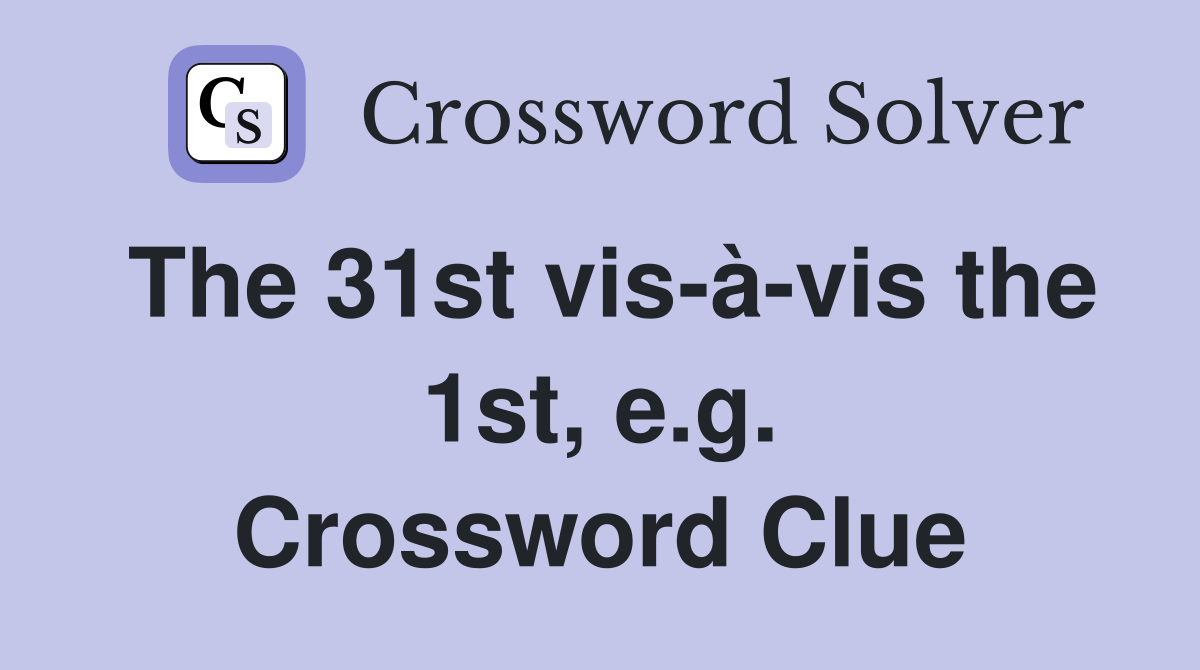 The 31st vis-à-vis the 1st, e.g. Crossword Clue