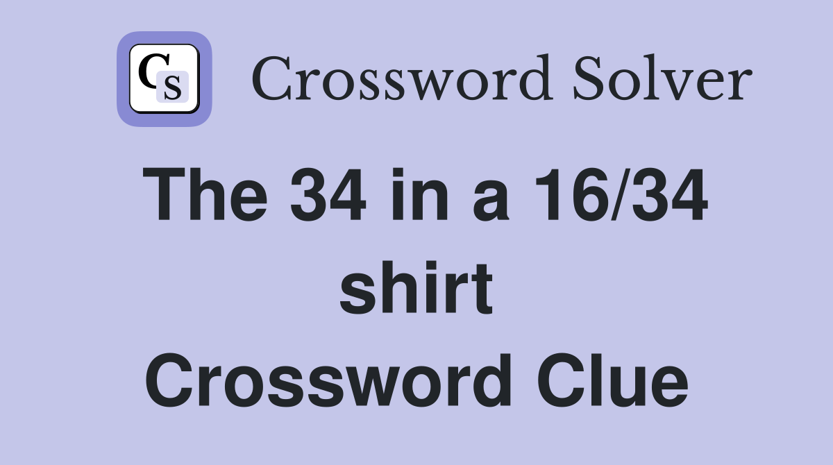 The 34 in a 16/34 shirt Crossword Clue