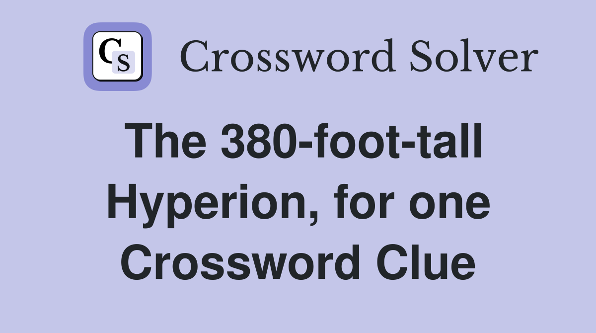 The 380-foot-tall Hyperion, for one Crossword Clue