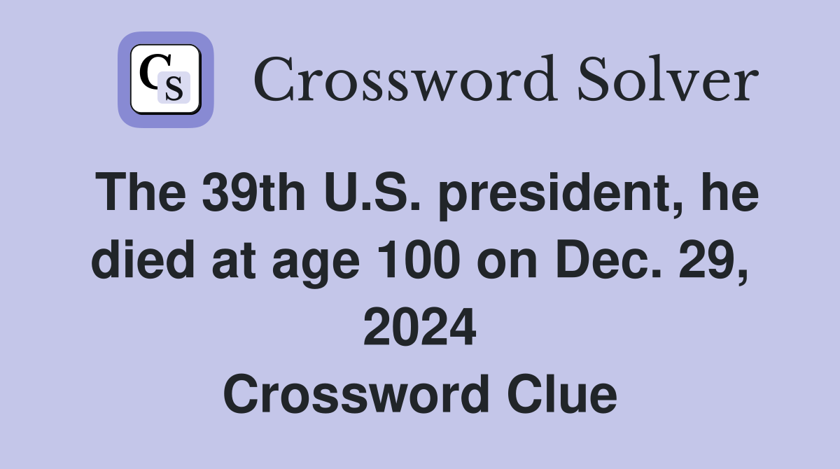The 39th U.S. president, he died at age 100 on Dec. 29, 2024 Crossword Clue