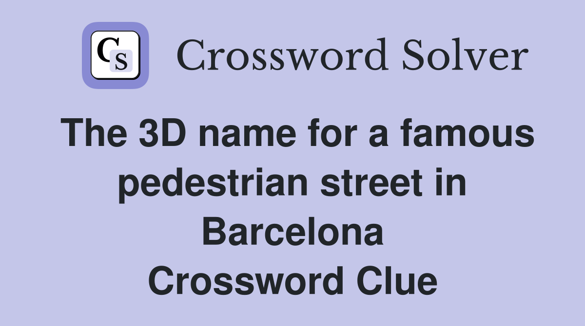 The 3D name for a famous pedestrian street in Barcelona Crossword Clue