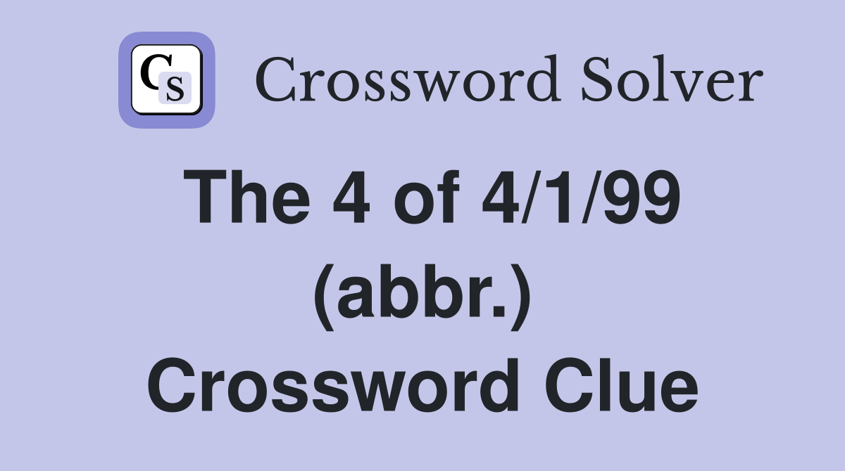 The 4 of 4/1/99 (abbr.) Crossword Clue