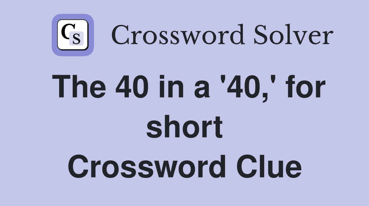 The 40 in a '40,' for short Crossword Clue