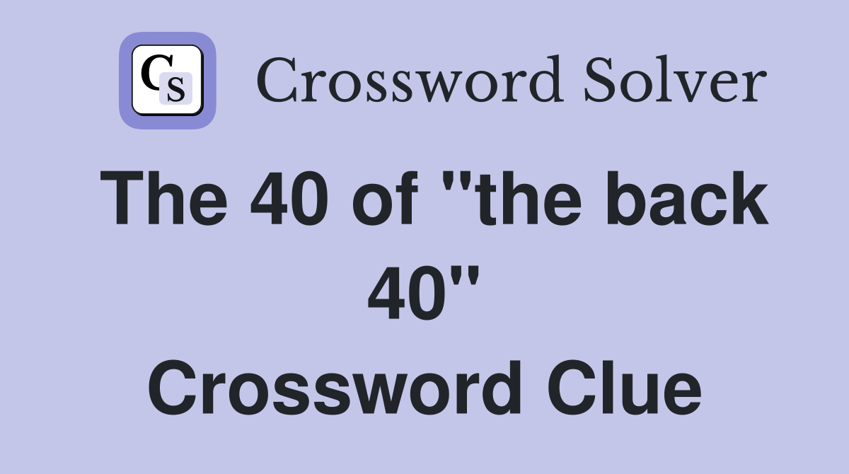 The 40 of "the back 40" Crossword Clue