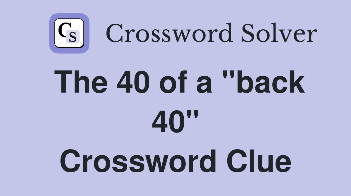 The 40 of a "back 40" Crossword Clue