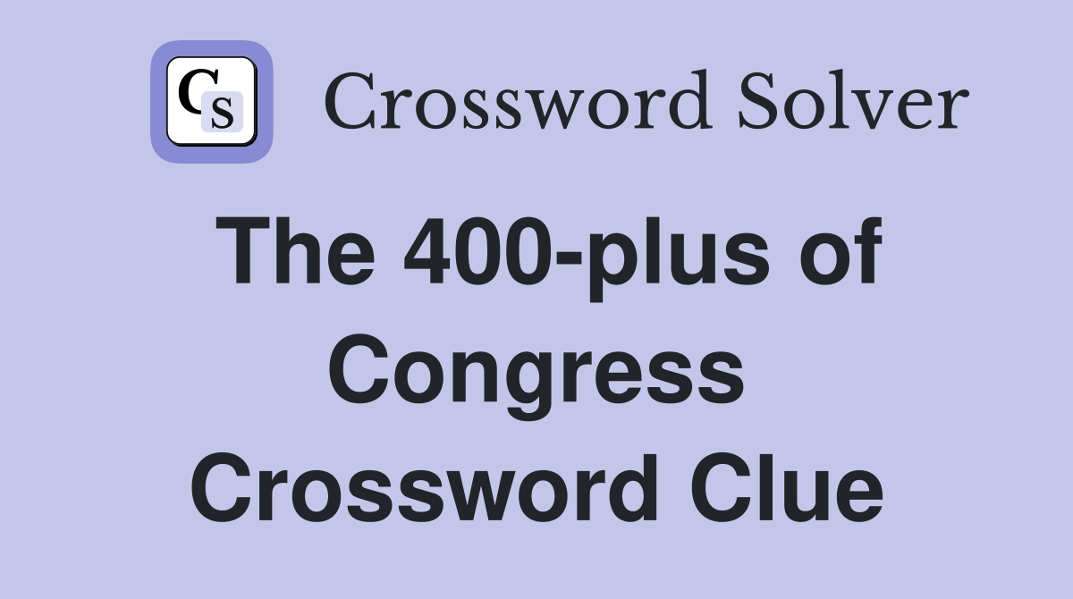 The 400-plus of Congress Crossword Clue