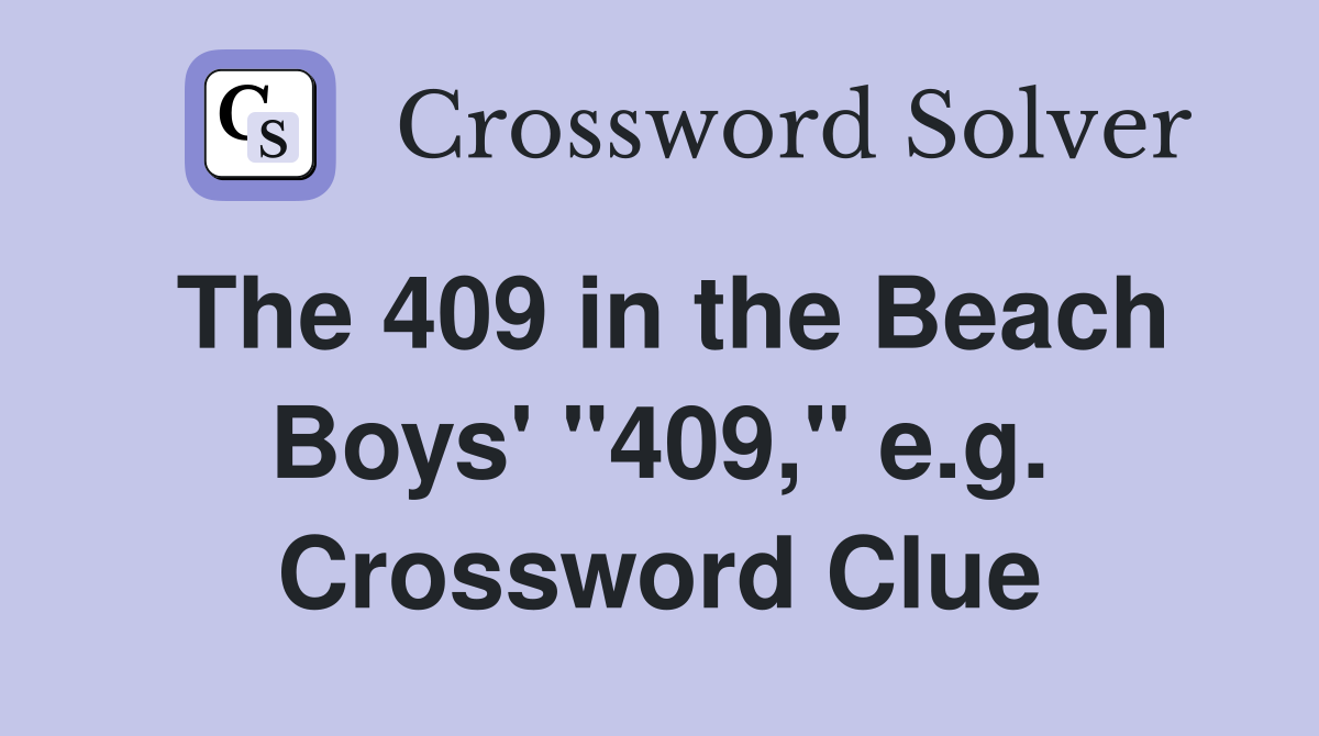 The 409 in the Beach Boys' "409," e.g. Crossword Clue