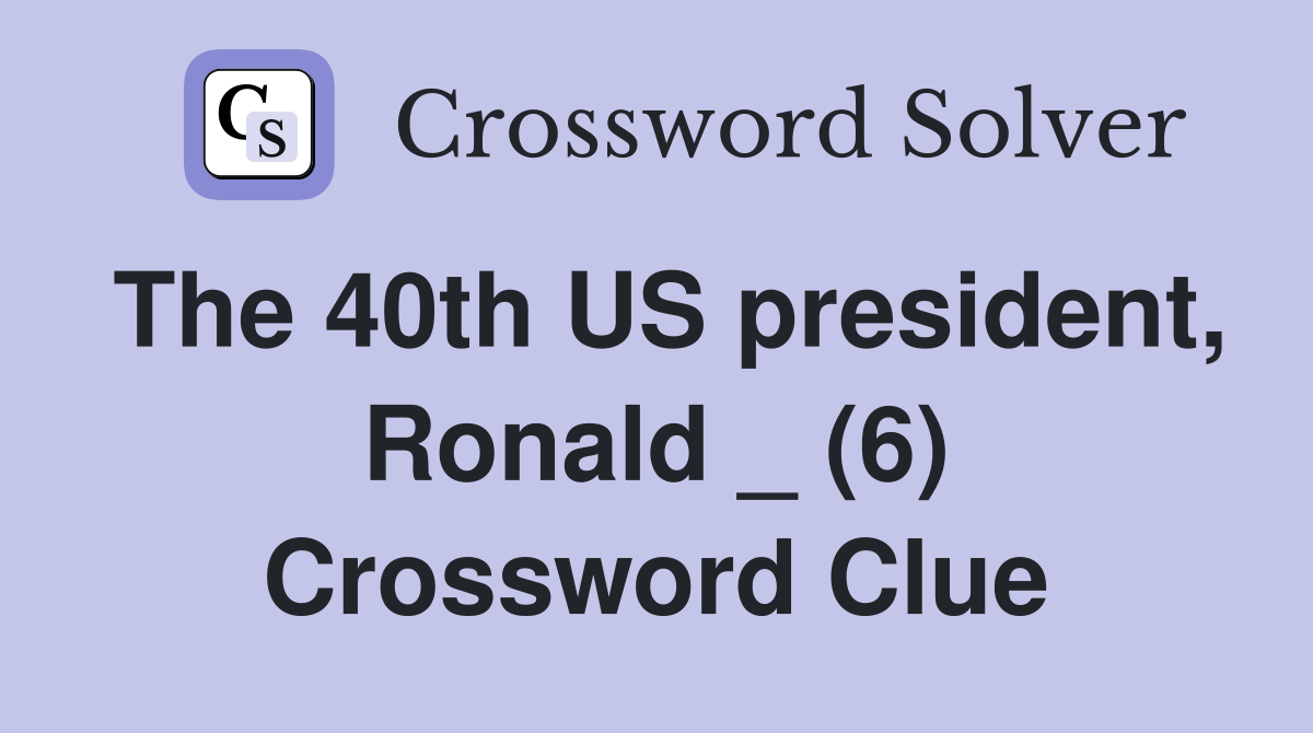 The 40th US president, Ronald _ (6) Crossword Clue