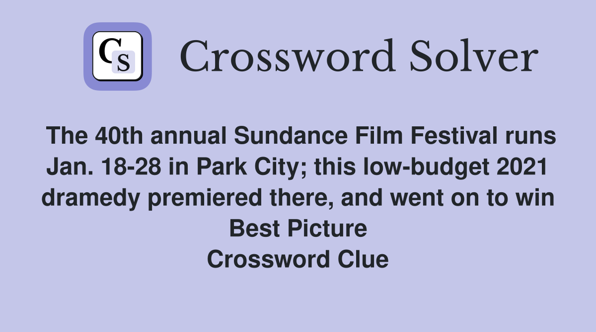 The 40th annual Sundance Film Festival runs Jan. 18-28 in Park City; this low-budget 2021 dramedy premiered there, and went on to win Best Picture Crossword Clue