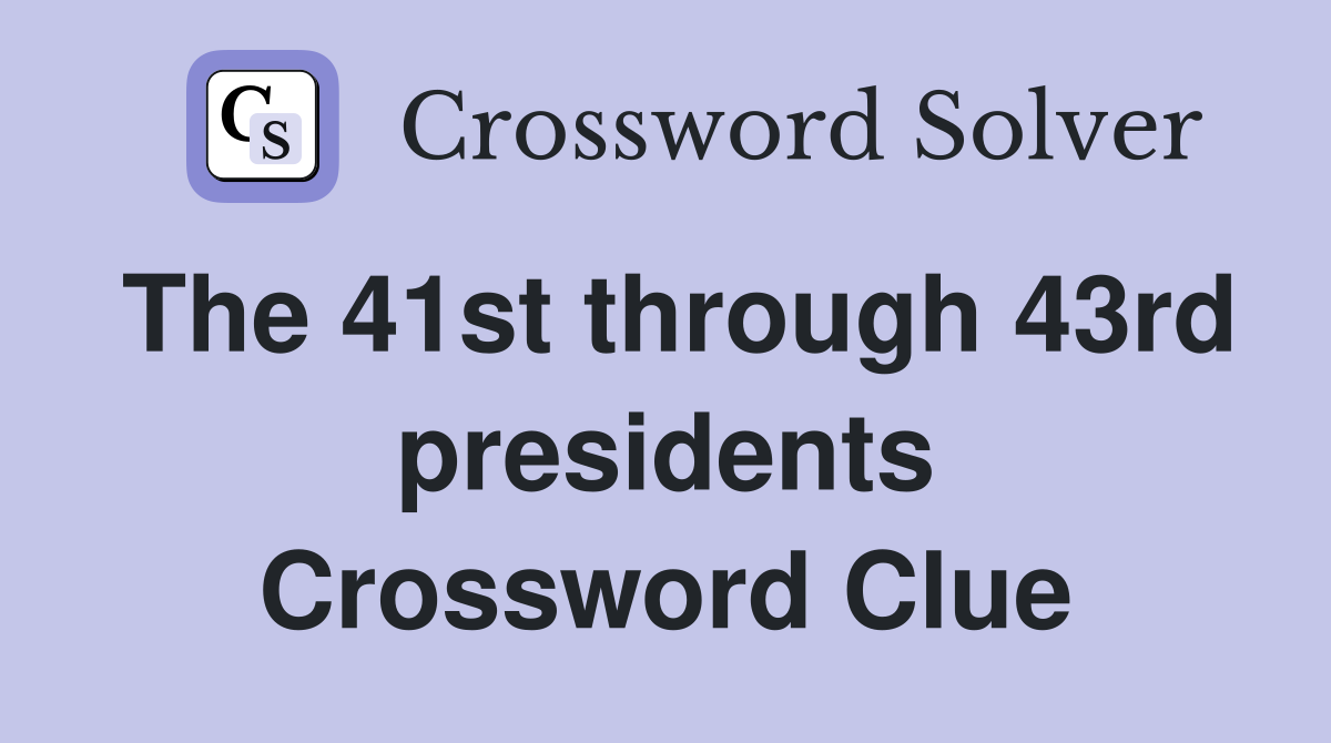The 41st through 43rd presidents Crossword Clue