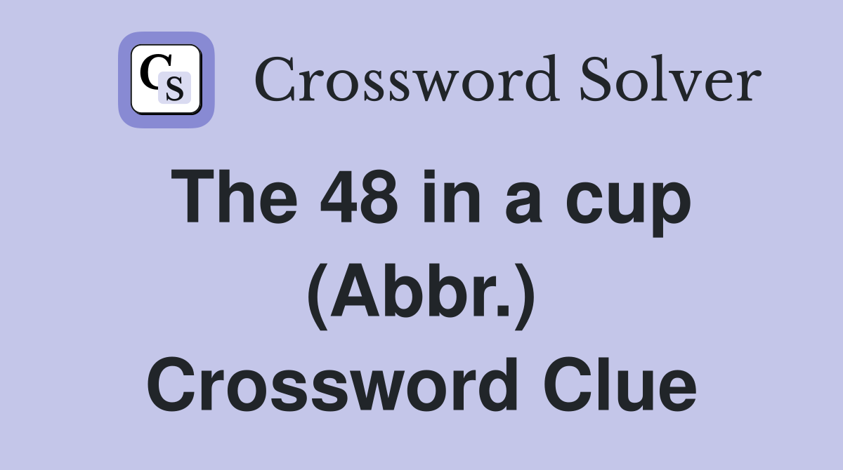 The 48 in a cup (Abbr.) Crossword Clue