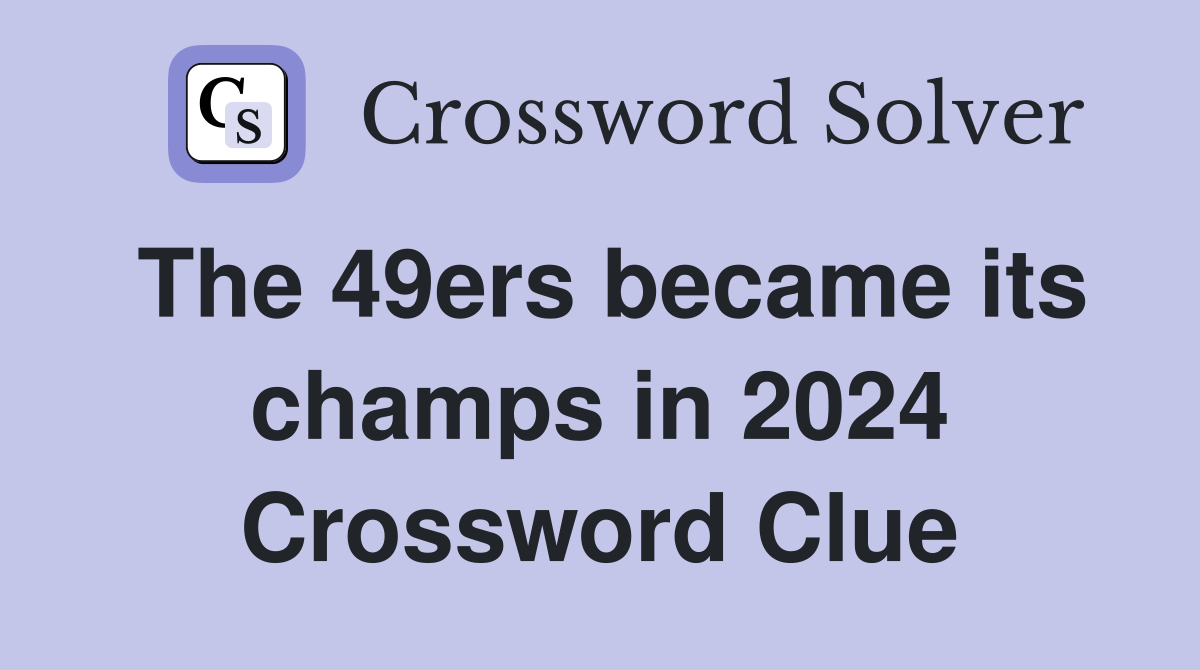 The 49ers became its champs in 2024 Crossword Clue