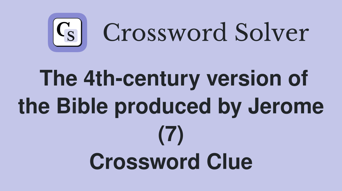 The 4th-century version of the Bible produced by Jerome (7) Crossword Clue
