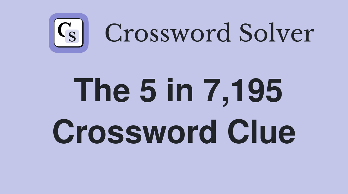 The 5 in 7,195 Crossword Clue