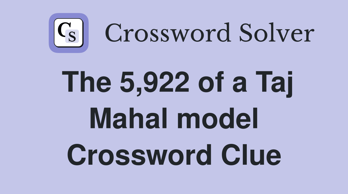 The 5,922 of a Taj Mahal model Crossword Clue